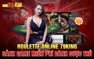 Roulette Online 79king - Sảnh Game Miễn Phí Dành Cược Thủ