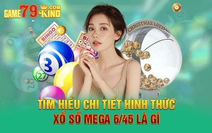 Tìm Hiểu Chi Tiết Hình Thức Xổ Số Mega 6/45 Là Gì