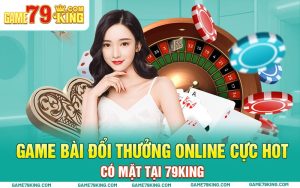 Game Bài Đổi Thưởng Online Cực Hot Có Mặt Tại 79King