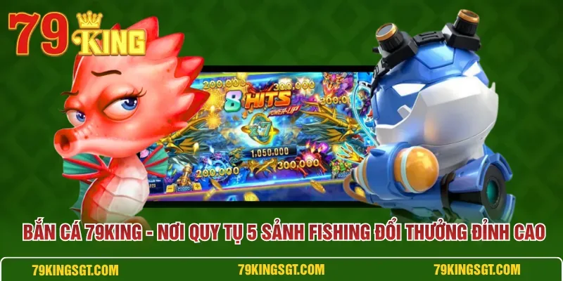Toàn cảnh danh mục Bắn Cá 79KING với nhiều sảnh fishing đổi thưởng